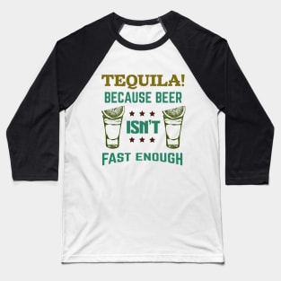 Tequila! Because Beer Isn't Fast Enough Baseball T-Shirt